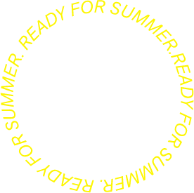 READY FOR SUMMER.